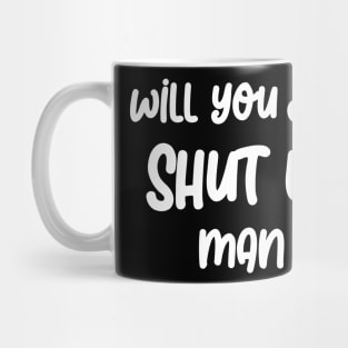 Will you SHUT UP man Mug